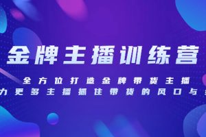 （8019期）金牌主播特训营，全方位打造金牌带货主播，助力更多主播抓住带货的风口…