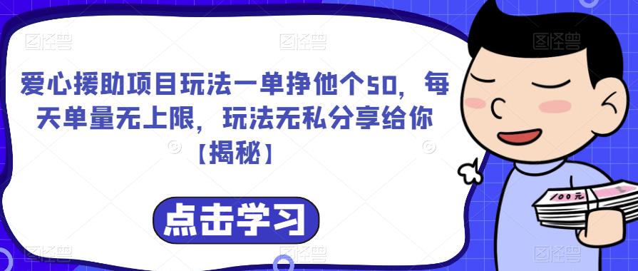 爱心援助项目玩法一单挣他个50，每天单量无上限，玩法无私分享给你【揭秘】