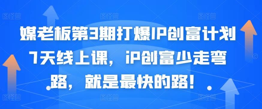 媒老板第3期打爆IP创富计划7天线上课，iP创富少走弯路，就是最快的路！