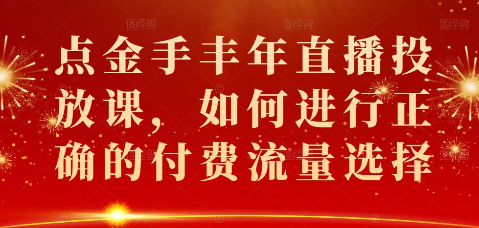 点金手丰年直播投放课，如何进行正确的付费流量选择