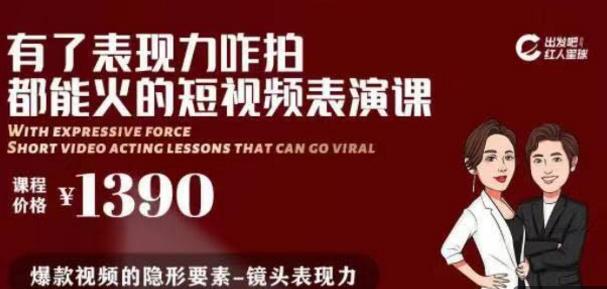 有了表现力咋拍都能火的短视频表演课，短视频爆款必备价值1390元