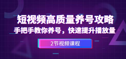 短视频高质量养号攻略：手把手教你养号，快速提升播放量（2节视频课）