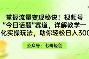 （9437期）掌握流量变现秘诀！视频号“今日话题”赛道，一体化实操玩法，助你日入300+