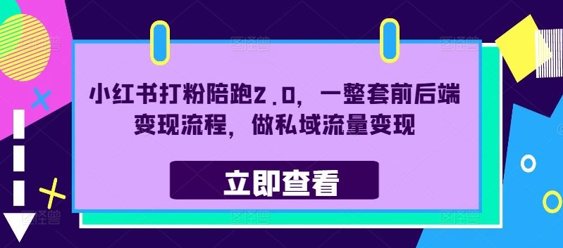 小红书打粉陪跑2.0，一整套前后端变现流程，做私域流量变现